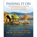 Passing It On: The Inheritance and Use of Summer Houses and Family Cottages - Including the workbook: How To Pass It On by Ken Huggin