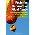Restoring Survivors of Ritual Abuse: Equipping and Releasing God's People for Spirit-Empowered Ministry