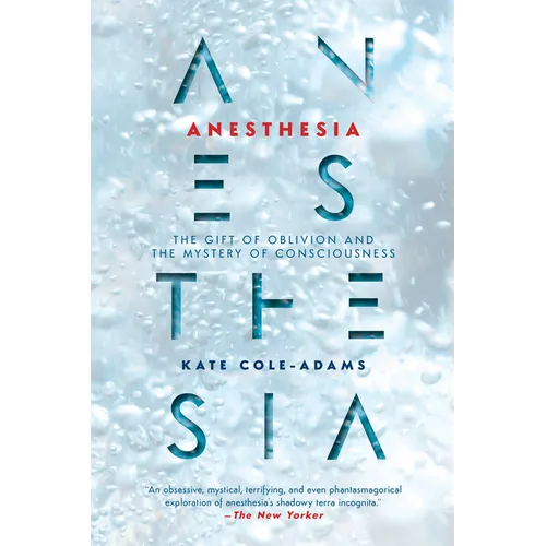 Anesthesia: The Gift of Oblivion and the Mystery of Consciousness