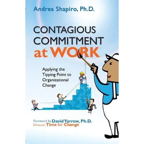 Contagious Commitment at Work: Applying the Tipping Point to Organizational Change