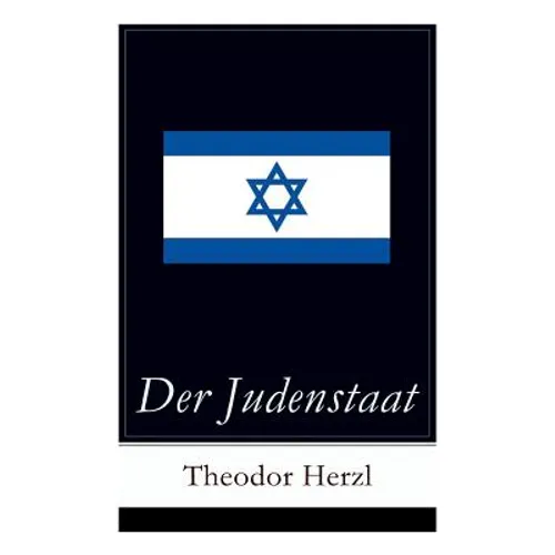 Der Judenstaat: Grundlagen des zionistischen Denkens: Versuch einer modernen Lösung der Judenfrage