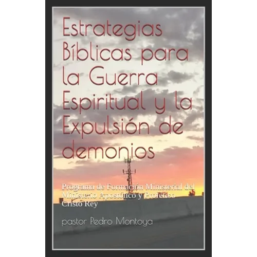 Estrategias Biblicas para la Guerra Espiritual y la Expulsion de demonios: Programa de Formacion Ministerial del Ministerio Apostolico y Profetico Cri