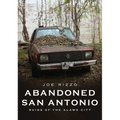 Abandoned San Antonio: Ruins of Alamo City