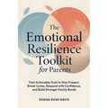 The Emotional Resilience Toolkit for Parents: Fast, Actionable Tools to Stay Present, Break Cycles, Respond with Confidence, and Build Stronger Family