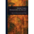 Henry Ford: Highlights of His Life