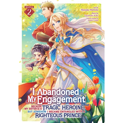 I Abandoned My Engagement Because My Sister Is a Tragic Heroine, But Somehow I Became Entangled with a Righteous Prince (Manga) Vol. 2