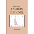 How to Become a Fashion Designer: Hardcover