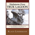 Hailstorm Over Truk Lagoon, Second Edition: Operations Against Truk by Carrier Task Force 58, 17 and 18 February 1944, and the Shipwrecks of World War