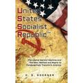 U.nited S.tates S.ocialist R.epublic: The Liberal / Marxist Machine And The Men, Method and Means to Fundamentally Transform America