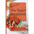 The Complete Keto Recipes Cookbook: Quick and Easy Recipes To Boost Your Brain and Improve Your Health