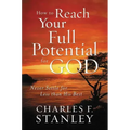How to Reach Your Full Potential for God: Never Settle for Less Than His Best