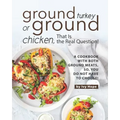 Ground Turkey or Ground Chicken, That is the Real Question!: A Cookbook with Both Ground Meats, So, You Do Not Have to Choose!
