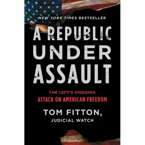 A Republic Under Assault: The Left's Ongoing Attack on American Freedom