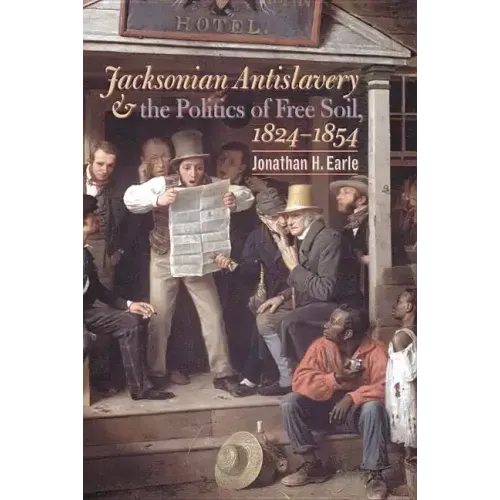 Jacksonian Antislavery and the Politics of Free Soil, 1824-1854
