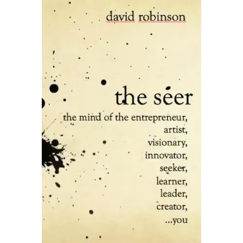 The Seer: The Mind of the Entreperneur, Artist, Visionary, Innovator, Seeker, Learner, Leader, Creator, ...You