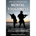 Special Operations Mental Toughness: The Invincible Mindset of Delta Force Operators, Navy SEALs, Army Rangers & Other Elite Warriors!