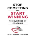 Stop Competing and Start Winning: The Business of Coaching