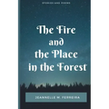The Fire and the Place in the Forest: Collected Stories and Poems