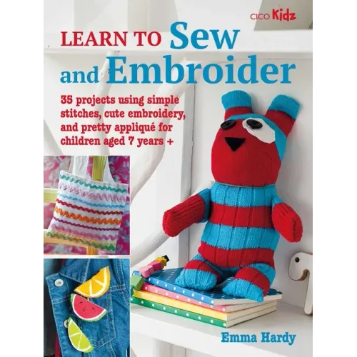 Learn to Sew and Embroider: 35 Projects Using Simple Stitches, Cute Embroidery, and Pretty Appliqué