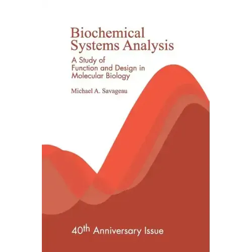 Biochemical Systems Analysis: A Study of Function and Design in Molecular Biology