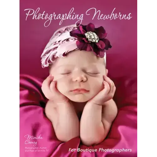 Photographing Newborns: For Boutique Photographers