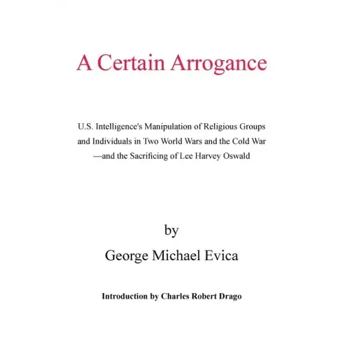 A Certain Arrogance: U.S. Intelligence's Manipulation of Religious Groups and Individuals in Two World Wars and the Cold War -And the Sacri