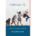 I Still Can't Fly: Confessions of a Lifelong Troublemaker