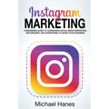 Instagram Marketing: A beginners guide to leveraging social media marketing, influencers, and advertising to grow your business!
