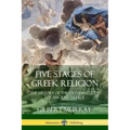 Five Stages of Greek Religion: The History of the Olympian Gods of Ancient Greece