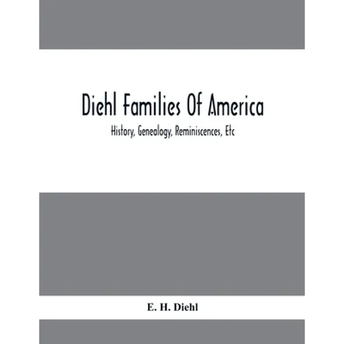 Diehl Families Of America; History, Genealogy, Reminiscences, Etc