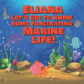 Eliana Let's Get to Know Some Fascinating Marine Life!: Personalized Baby Books with Your Child's Name in the Story - Ocean Animals Books for Toddlers