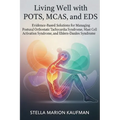 Living Well with POTS, MCAS, and EDS: Evidence-Based Solutions for Managing Postural Orthostatic Tachycardia Syndrome, Mast Cell Activation Syndrome,