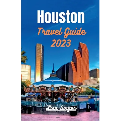 Houston Travel Guide 2023: Unlocking Houston's Riches - From Iconic Landmarks to Local Traditions