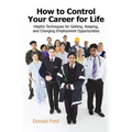 How to Control Your Career for Life: Helpful Techniques for Getting, Keeping, and Changing Employment Opportunities