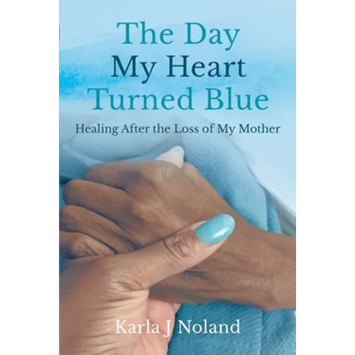 The Day My Heart Turned Blue: Healing after the Loss of My Mother
