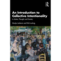 An Introduction to Collective Intentionality: In Action, Thought, and Society