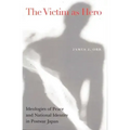 Victim as Hero: Ideologies of Peace and National Identity in Postwar Japan