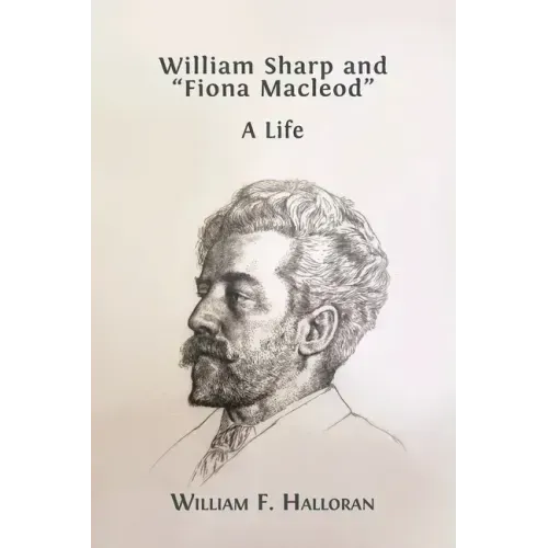 William Sharp and "Fiona Macleod": A Life