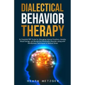 Dialectical Behavior Therapy: An Essential DBT Guide for Managing Intense Emotions, Anxiety, Mood Swings, and Borderline Personality Disorder, along