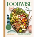 Foodwise: A Fresh Approach to Nutrition with 100 Delicious Recipes: A Cookbook