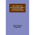 Harvesting Ants and Trap-Door Spiders; Notes and Observations on Their Habits and Dwellings