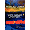 On Sacred Ground: Jewish and Christian Clergy Reflect on Transformative Passages from the Five Books of Moses