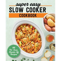 Super Easy Slow Cooker Cookbook: 115 No-Fuss, Hands-Off Recipes