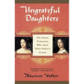 Ungrateful Daughters: The Stuart Princesses Who Stole Their Father's Crown