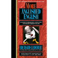 More Anguished English: An Expose of Embarrassing Excruciating, and Egregious Errors in English