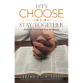 Let's Choose to Stay Together: Make the Choice and Reap the Benefits