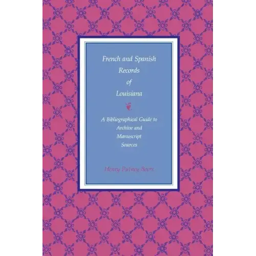 French and Spanish Records of Louisiana: A Bibliographical Guide to Archive and Manuscript Sources