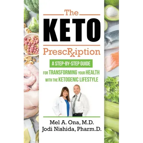 The Keto Prescription: A Step-by-Step Guide for Transforming your Health with the Ketogenic Lifestyle