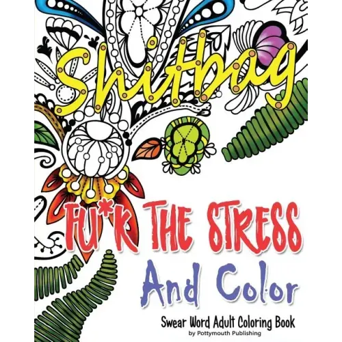 Fu*k The Stress and Color: A Cheeky Swear Word Adult Coloring Book