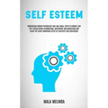 Self Esteem: Understand Women Psychology and Take Small Steps to Remove Low Self Esteem Using Affirmations, Acceptance and Meditati